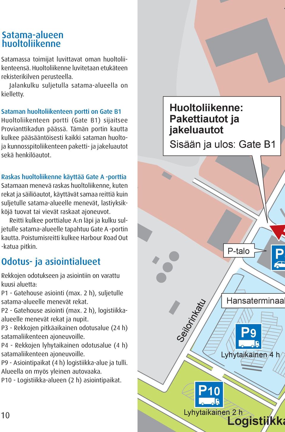 Tämän portin kautta kulkee pääsääntöisesti kaikki sataman huoltoja kunnosspitoliikenteen paketti- ja jakeluautot sekä henkilöautot.