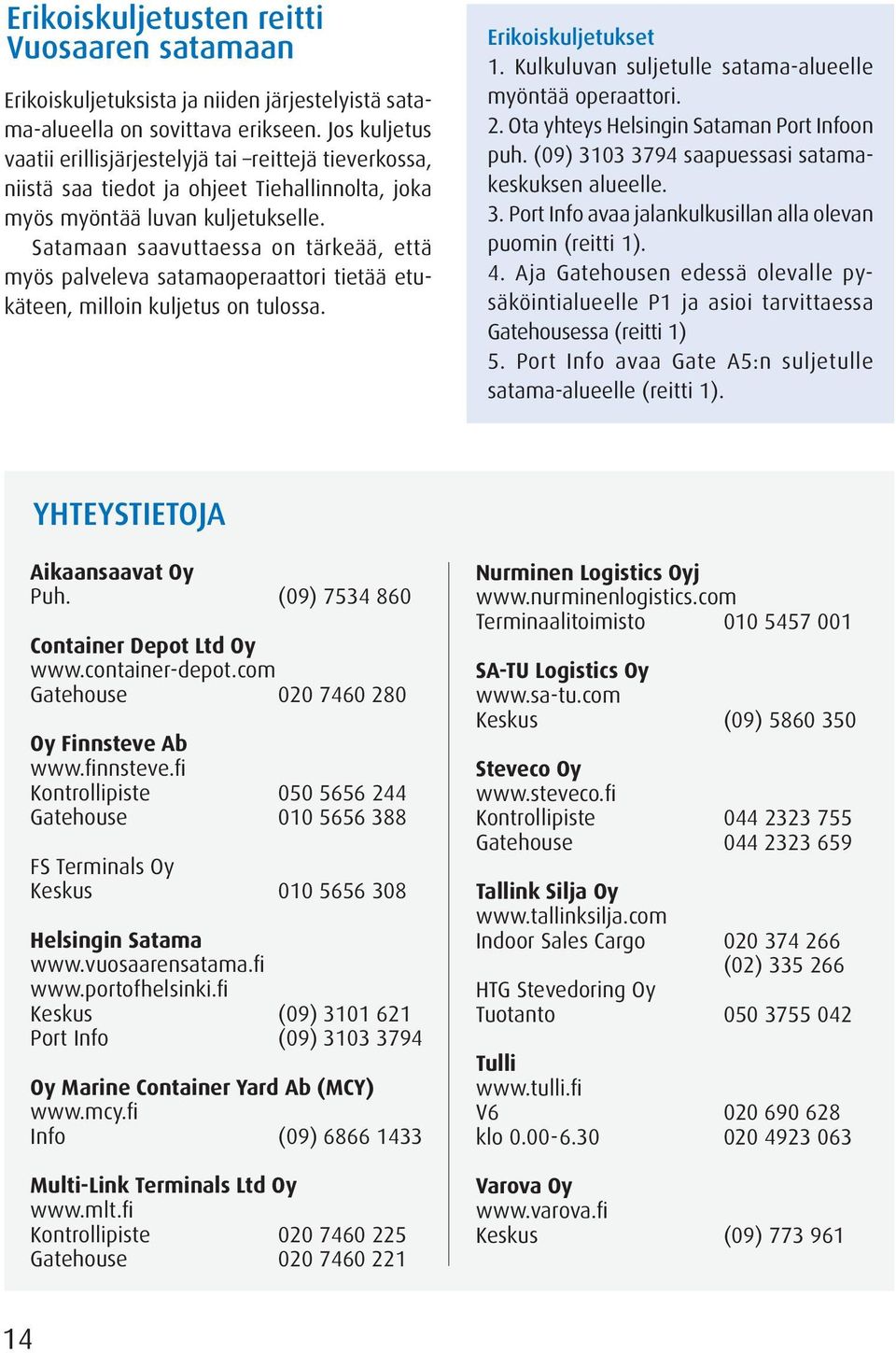 Satamaan saavuttaessa on tärkeää, että myös palveleva satamaoperaattori tietää etukäteen, milloin kuljetus on tulossa. Erikoiskuljetukset 1. Kulkuluvan suljetulle satama-alueelle myöntää operaattori.