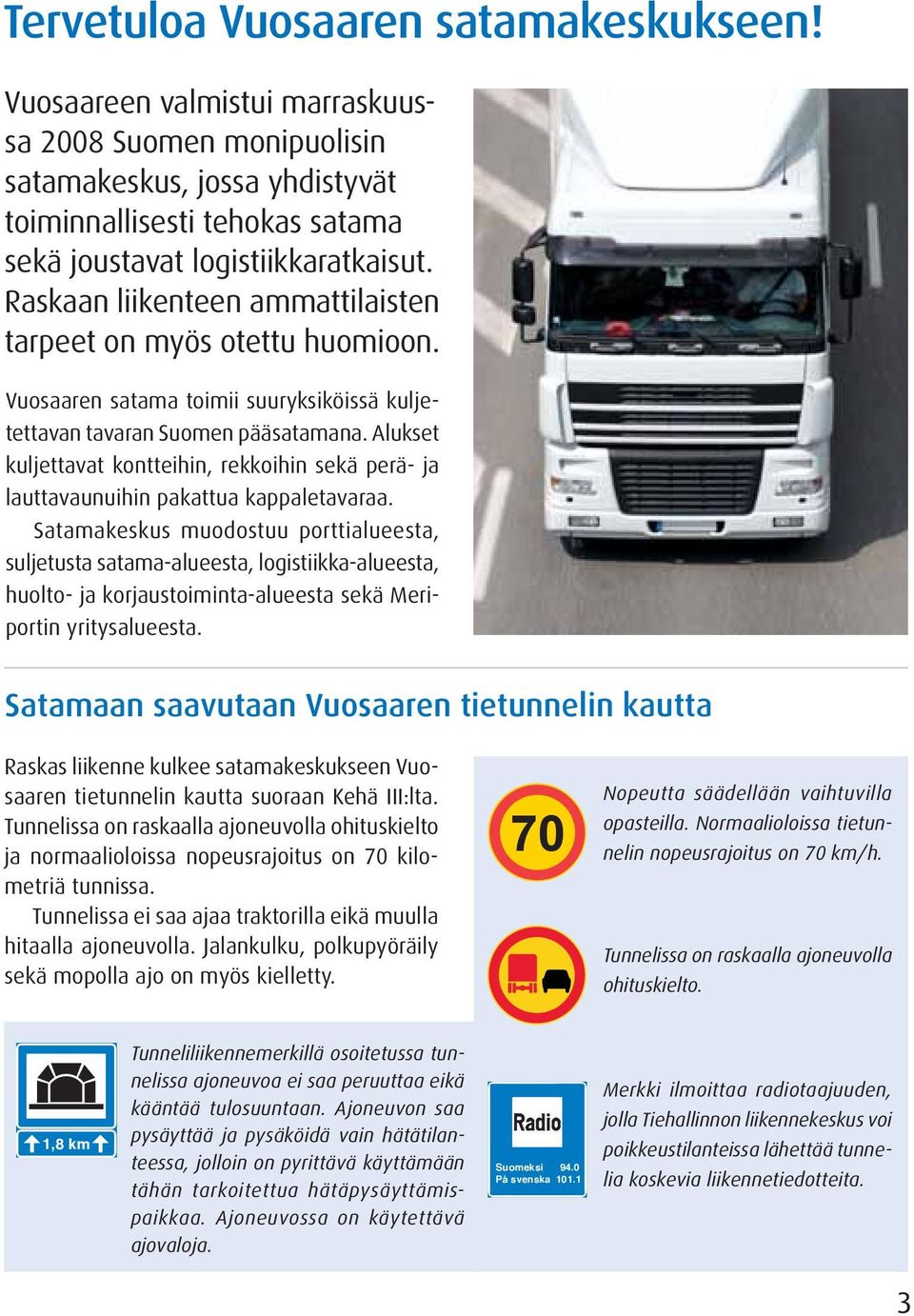 Alukset kuljettavat kontteihin, rekkoihin sekä perä- ja lauttavaunuihin pakattua kappaletavaraa.