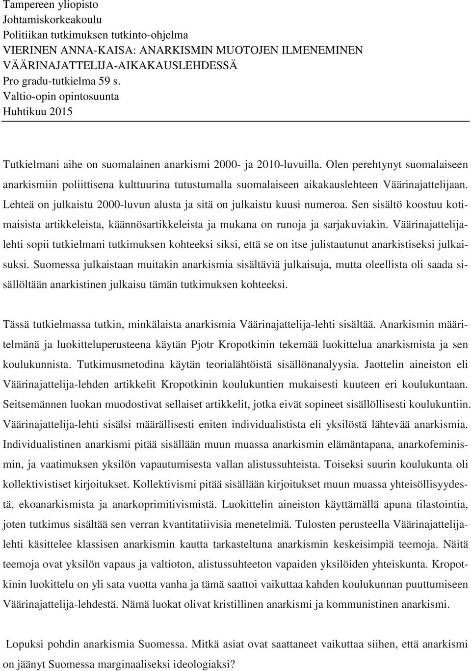 Olen perehtynyt suomalaiseen anarkismiin poliittisena kulttuurina tutustumalla suomalaiseen aikakauslehteen Väärinajattelijaan.