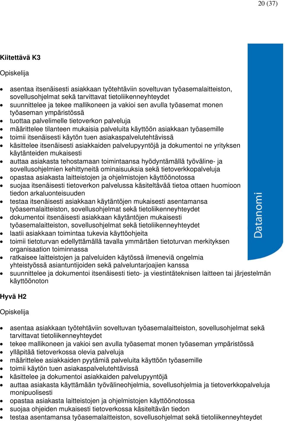 käytön tuen asiakaspalvelutehtävissä käsittelee itsenäisesti asiakkaiden palvelupyyntöjä ja dokumentoi ne yrityksen käytänteiden mukaisesti auttaa asiakasta tehostamaan toimintaansa hyödyntämällä