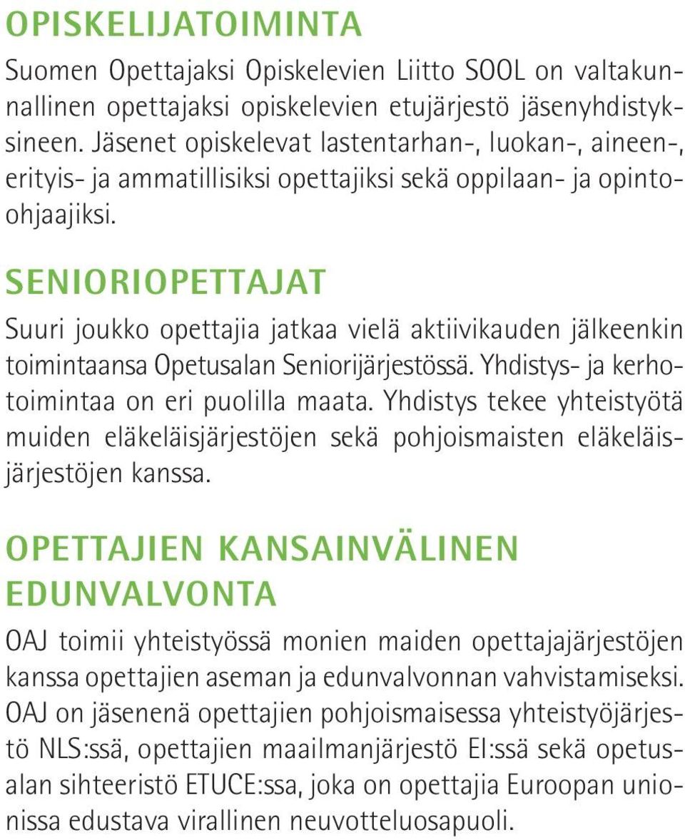 Senioriopettajat Suuri joukko opettajia jatkaa vielä aktiivikauden jälkeenkin toimintaansa Opetusalan Seniorijärjestössä. Yhdistys- ja kerhotoimintaa on eri puolilla maata.