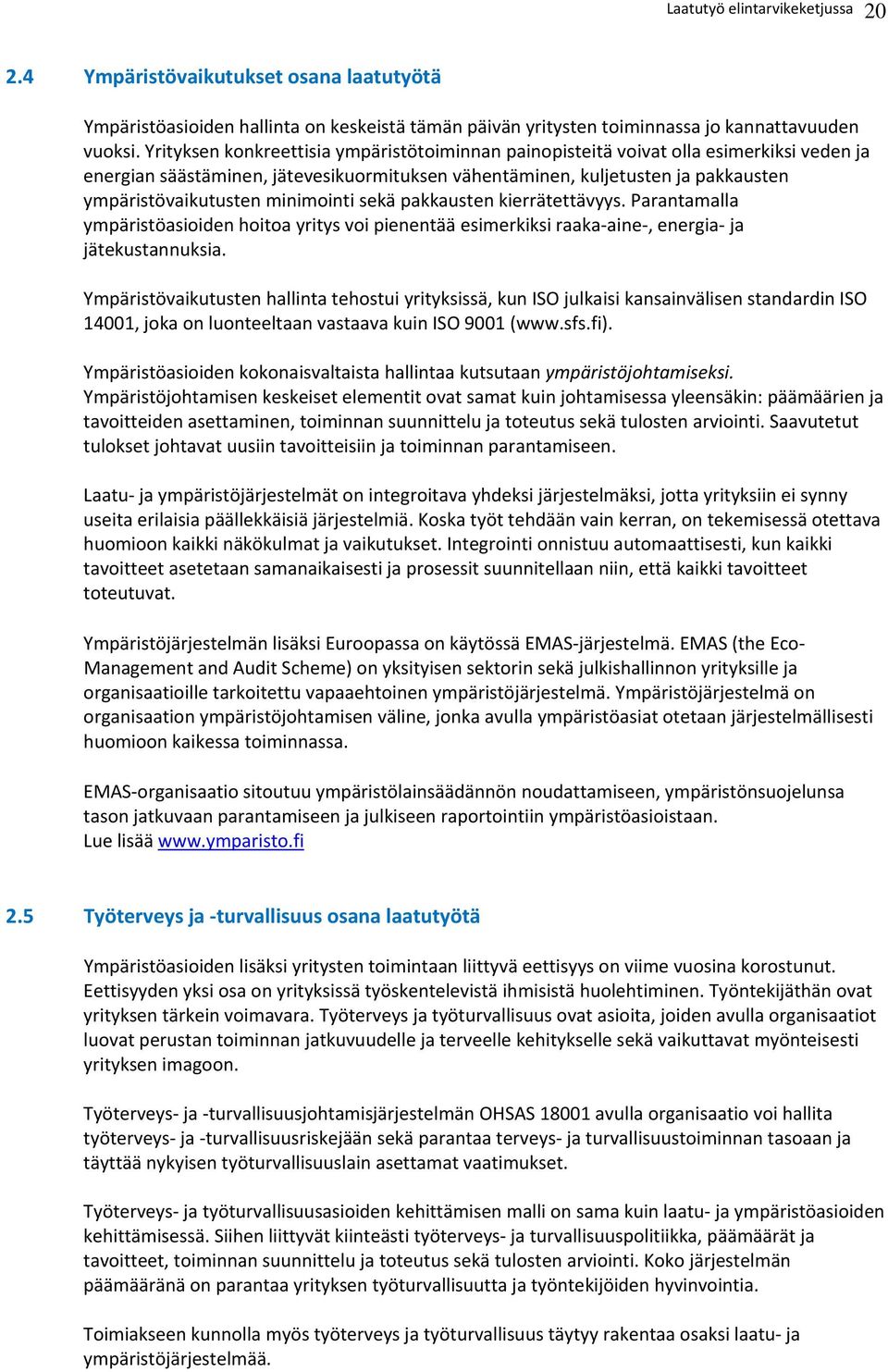 minimointi sekä pakkausten kierrätettävyys. Parantamalla ympäristöasioiden hoitoa yritys voi pienentää esimerkiksi raaka aine, energia ja jätekustannuksia.