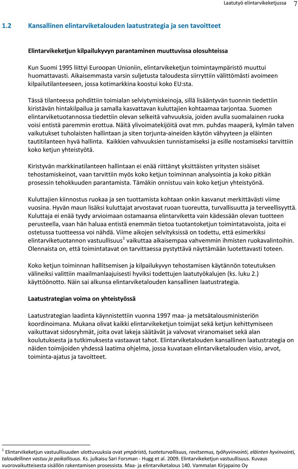 toimintaympäristö muuttui huomattavasti. Aikaisemmasta varsin suljetusta taloudesta siirryttiin välittömästi avoimeen kilpailutilanteeseen, jossa kotimarkkina koostui koko EU:sta.
