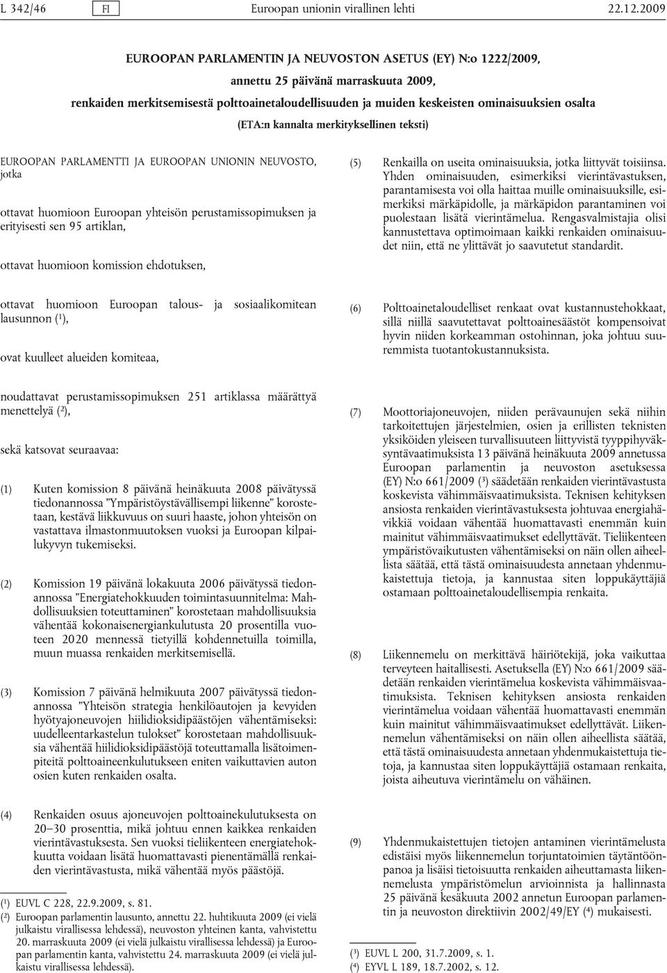 (ETA:n kannalta merkityksellinen teksti) EUROOPAN PARLAMENTTI JA EUROOPAN UNIONIN NEUVOSTO, jotka ottavat huomioon Euroopan yhteisön perustamissopimuksen ja erityisesti sen 95 artiklan, ottavat