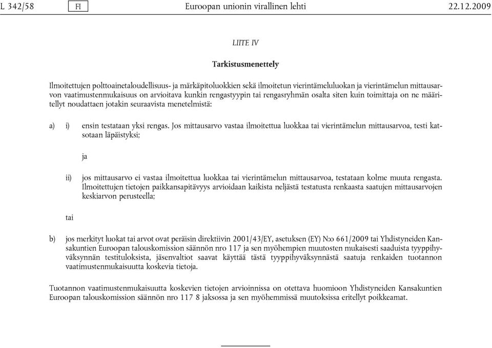 kunkin rengastyypin tai rengasryhmän osalta siten kuin toimittaja on ne määritellyt noudattaen jotakin seuraavista menetelmistä: a) i) ensin testataan yksi rengas.