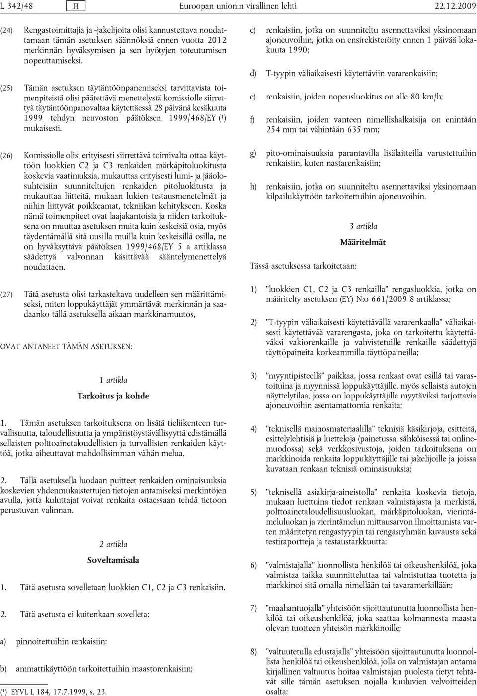 (25) Tämän asetuksen täytäntöönpanemiseksi tarvittavista toimenpiteistä olisi päätettävä menettelystä komissiolle siirrettyä täytäntöönpanovaltaa käytettäessä 28 päivänä kesäkuuta 1999 tehdyn
