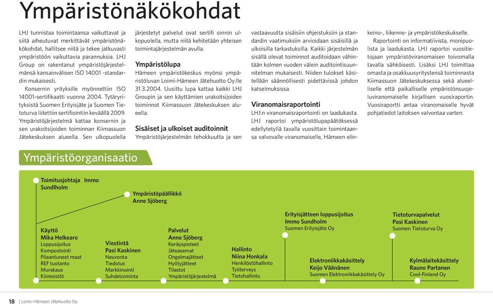 Tytäryrityksistä Suomen Erityisjäte ja Suomen Tietoturva liitettiin sertifiointiin keväällä 2009.