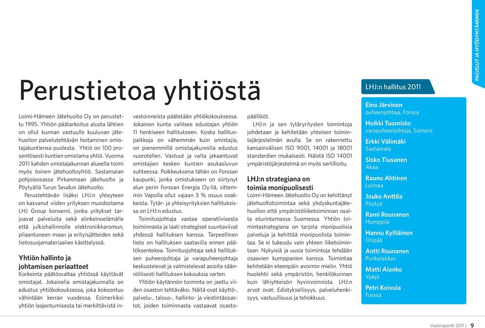 Vuonna 2011 kahden omistajakunnan alueella toimi myös toinen jätehuoltoyhtiö. Sastamalan pohjoisosassa Pirkanmaan jätehuolto ja Pöytyällä Turun Seudun Jätehuolto.