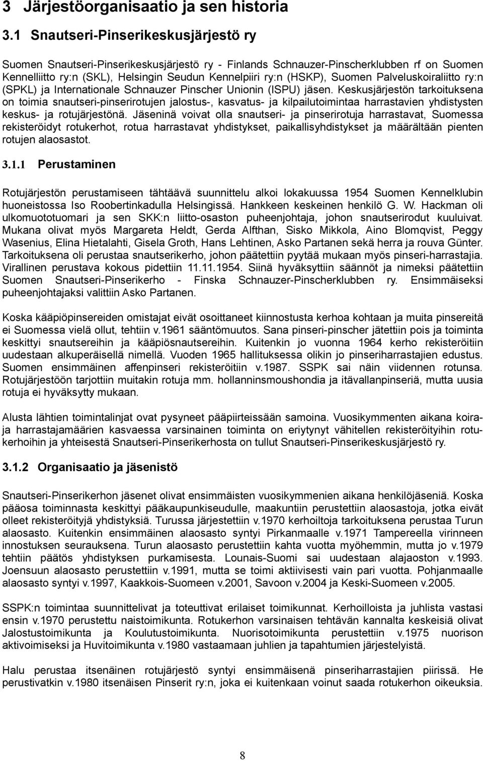 Suomen Palveluskoiraliitto ry:n (SPKL) ja Internationale Schnauzer Pinscher Unionin (ISPU) jäsen.