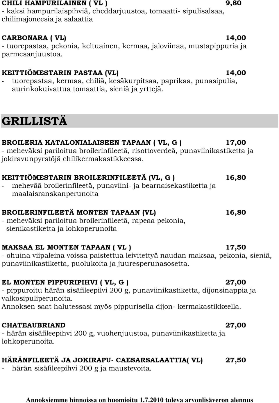 GRILLISTÄ BROILERIA KATALONIALAISEEN TAPAAN ( VL, G ) 17,00 - meheväksi pariloitua broilerinfileetä, risottoverdeä, punaviinikastiketta ja jokiravunpyrstöjä chilikermakastikkeessa.