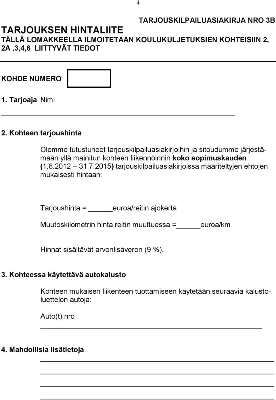 2015) tarjouskilpailuasiakirjoissa määriteltyjen ehtojen mukaisesti hintaan: Tarjoushinta = euroa/reitin ajokerta Muutoskilometrin hinta reitin muuttuessa = euroa/km Hinnat