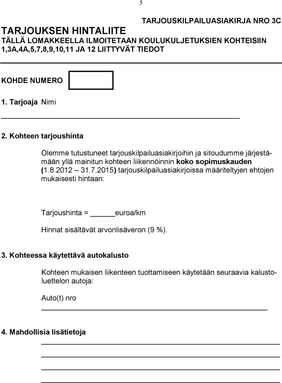 Kohteen tarjoushinta Olemme tutustuneet tarjouskilpailuasiakirjoihin ja sitoudumme järjestämään yllä mainitun kohteen liikennöinnin koko sopimuskauden (1.8.