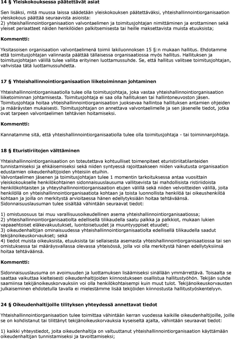Yksitasoisen organisaation valvontaelimenä toimii lakiluonnoksen 15 :n mukaan hallitus. Ehdotamme että toimitusjohtajan valinnasta päättää tällaisessa organisaatiossa myös hallitus.