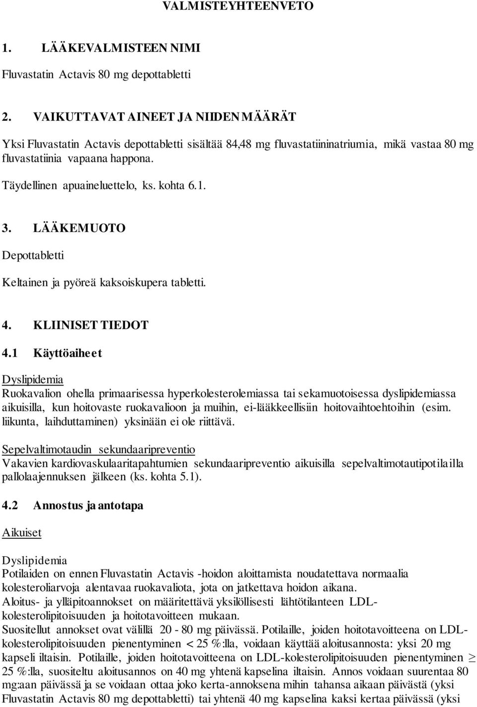 kohta 6.1. 3. LÄÄKEMUOTO Depottabletti Keltainen ja pyöreä kaksoiskupera tabletti. 4. KLIINISET TIEDOT 4.