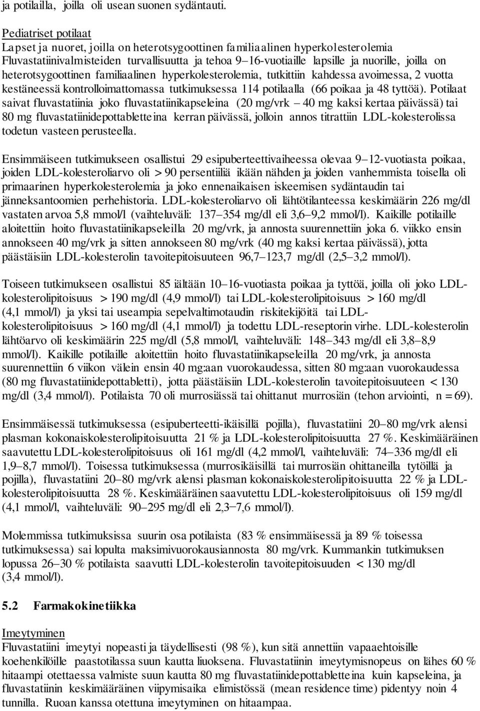 heterotsygoottinen familiaalinen hyperkolesterolemia, tutkittiin kahdessa avoimessa, 2 vuotta kestäneessä kontrolloimattomassa tutkimuksessa 114 potilaalla (66 poikaa ja 48 tyttöä).