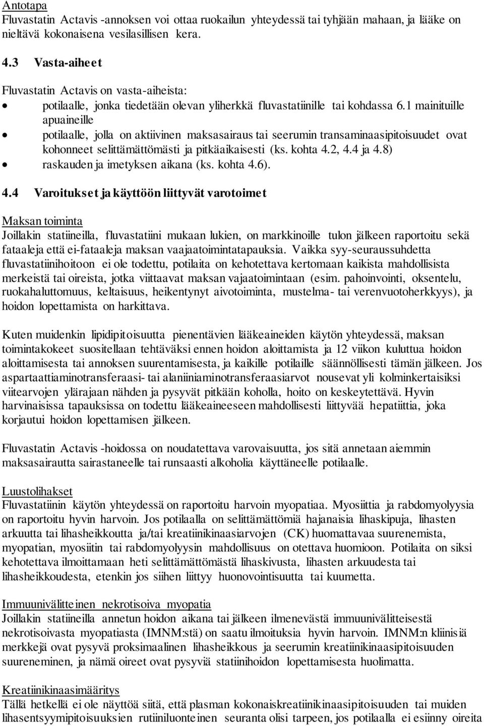 1 mainituille apuaineille potilaalle, jolla on aktiivinen maksasairaus tai seerumin transaminaasipitoisuudet ovat kohonneet selittämättömästi ja pitkäaikaisesti (ks. kohta 4.2, 4.4 ja 4.