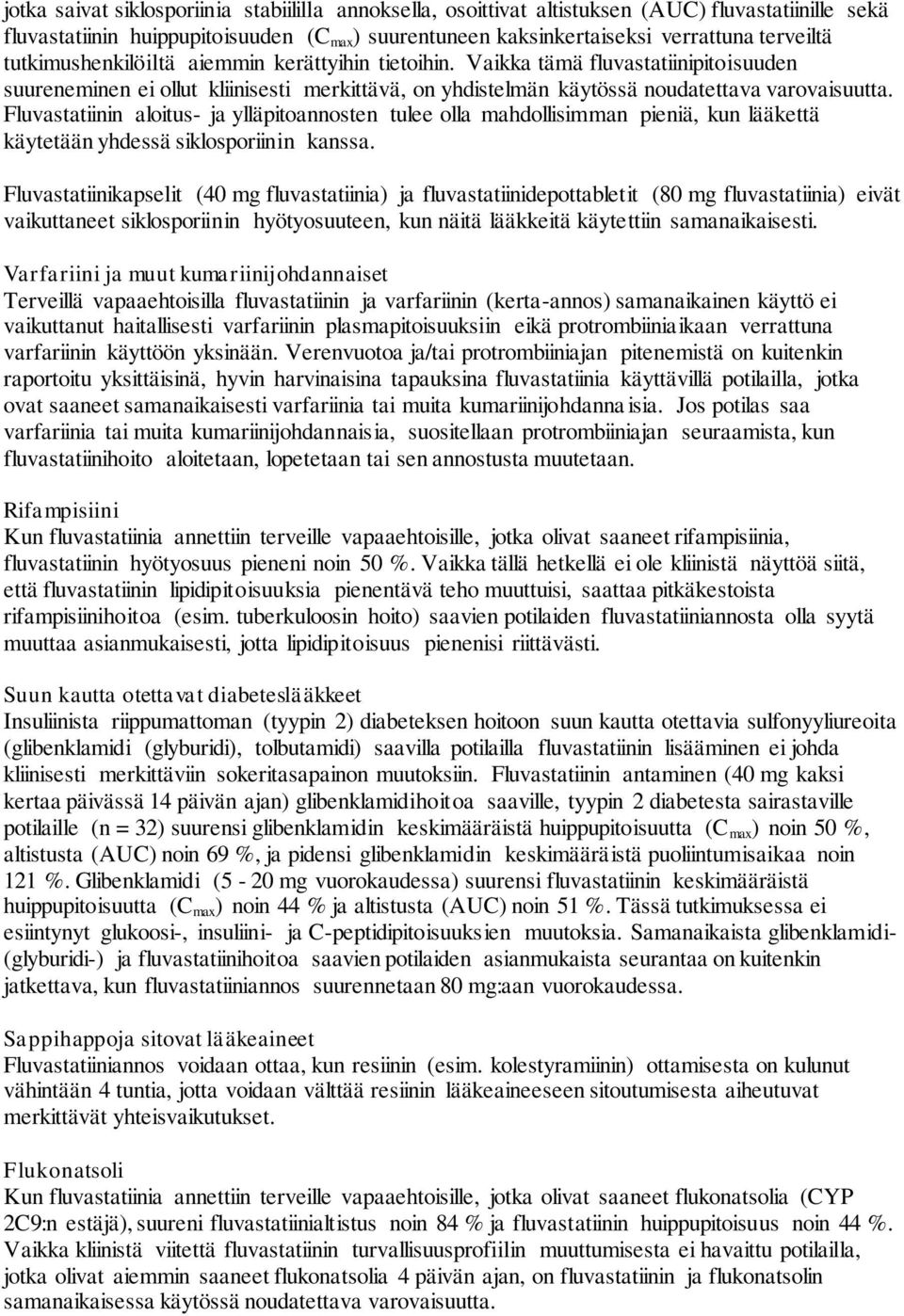 Fluvastatiinin aloitus- ja ylläpitoannosten tulee olla mahdollisimman pieniä, kun lääkettä käytetään yhdessä siklosporiinin kanssa.