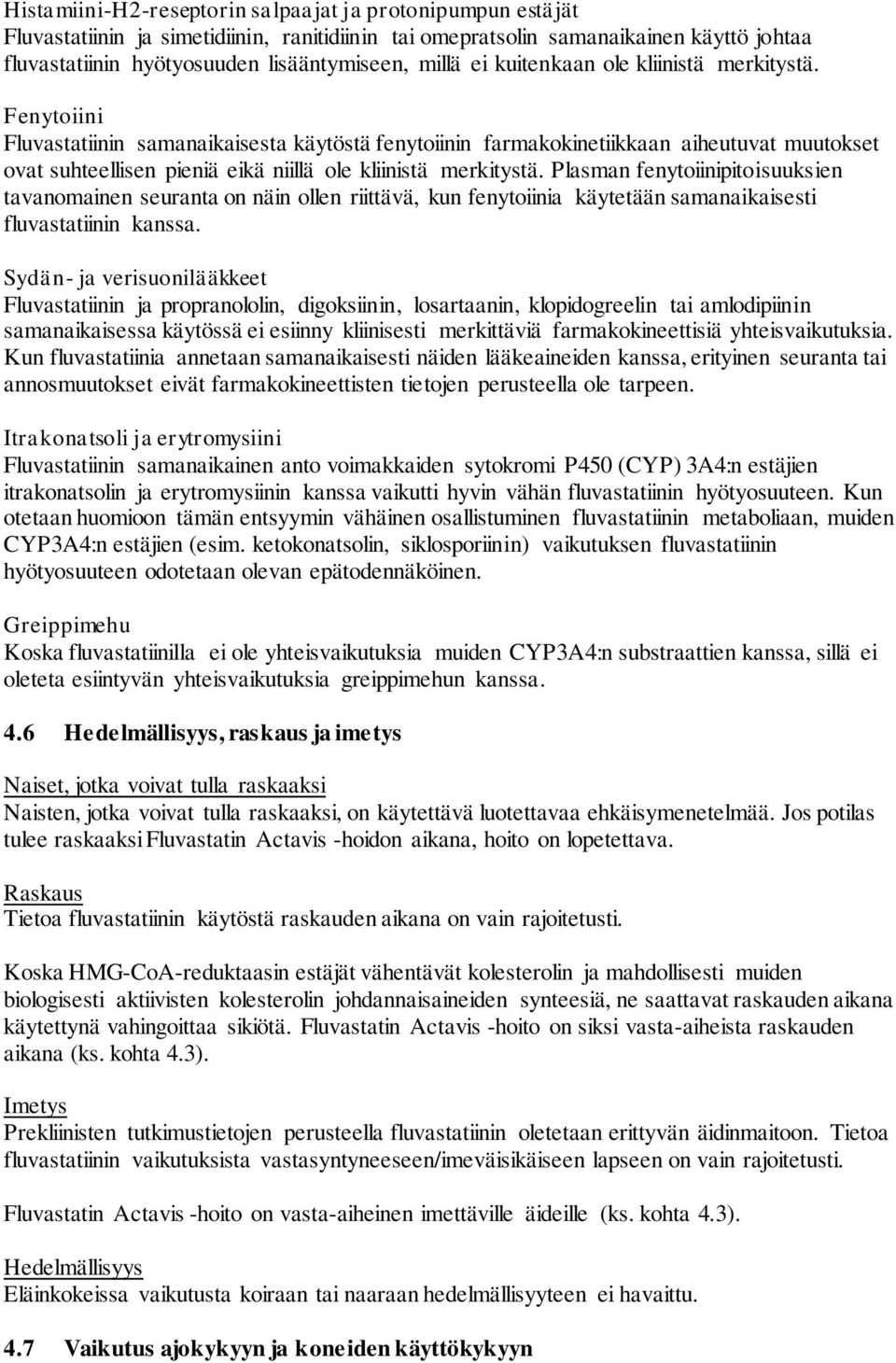 Fenytoiini Fluvastatiinin samanaikaisesta käytöstä fenytoiinin farmakokinetiikkaan aiheutuvat muutokset ovat suhteellisen pieniä eikä niillä ole kliinistä merkitystä.