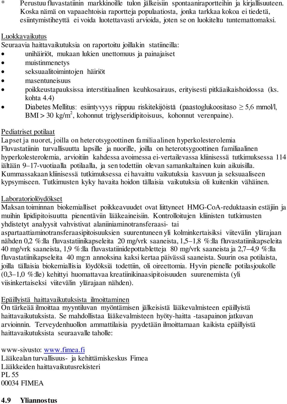 Luokkavaikutus Seuraavia haittavaikutuksia on raportoitu joillakin statiineilla: unihäiriöt, mukaan lukien unettomuus ja painajaiset muistinmenetys seksuaalitoimintojen häiriöt masentuneisuus