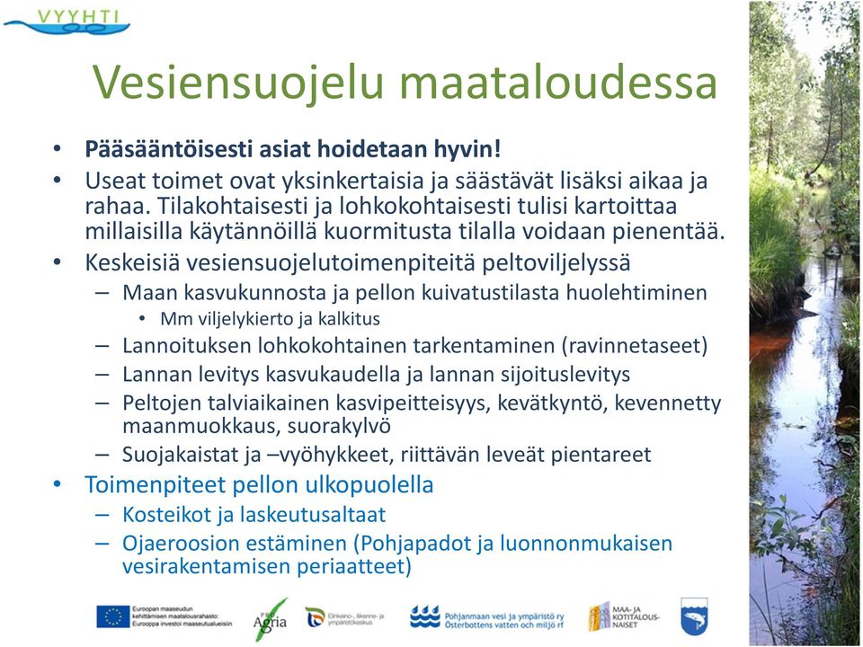 Keskeisiä vesiensuojelutoimenpiteitä peltoviljelyssä Maan kasvukunnosta ja pellon kuivatustilasta huolehtiminen Mm viljelykierto ja kalkitus Lannoituksen lohkokohtainen tarkentaminen (ravinnetaseet)