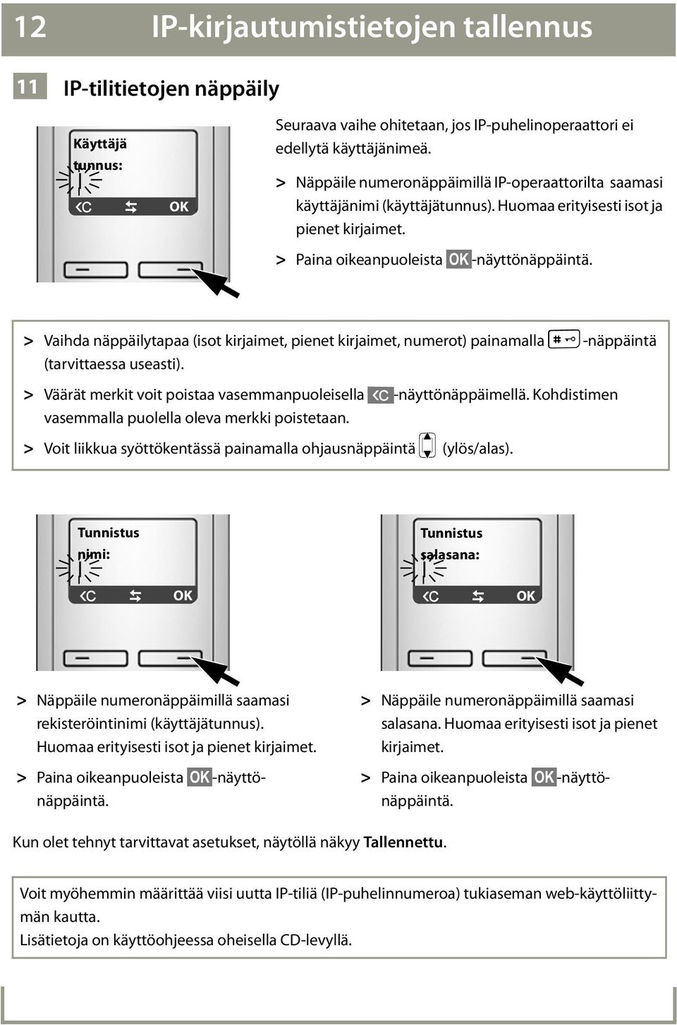 > Vaihda näppäilytapaa (isot kirjaimet, pienet kirjaimet, numerot) painamalla #-näppäintä (tarvittaessa useasti). > Väärät merkit voit poistaa vasemmanpuoleisella X-näyttönäppäimellä.