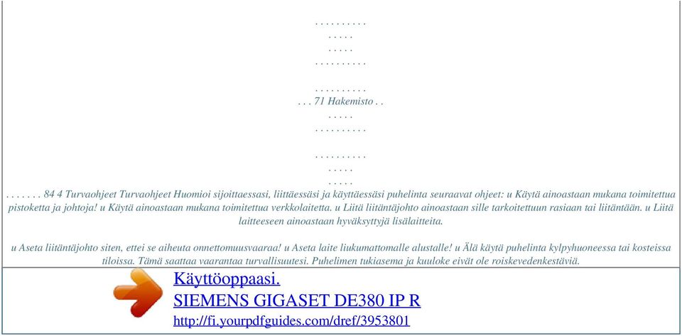 ja johtoja! u Käytä ainoastaan mukana toimitettua verkkolaitetta. u Liitä liitäntäjohto ainoastaan sille tarkoitettuun rasiaan tai liitäntään.