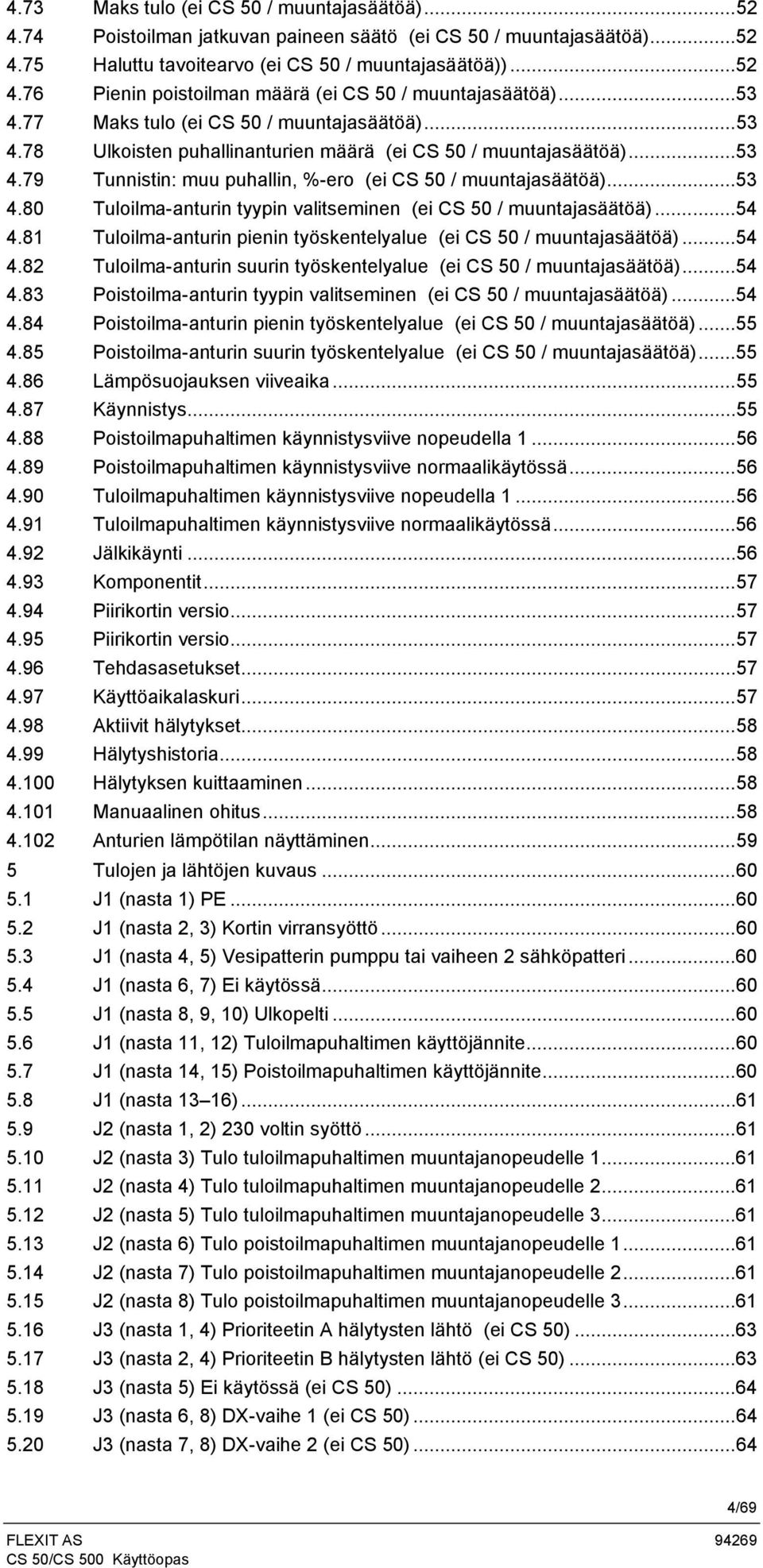 ..54 4.81 Tuloilma-anturin pienin työskentelyalue (ei CS 50 / muuntajasäätöä)...54 4.82 Tuloilma-anturin suurin työskentelyalue (ei CS 50 / muuntajasäätöä)...54 4.83 Poistoilma-anturin tyypin valitseminen (ei CS 50 / muuntajasäätöä).