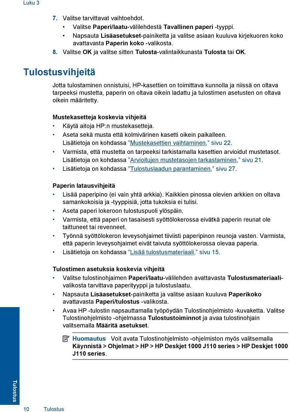 Tulostusvihjeitä Jotta tulostaminen onnistuisi, HP-kasettien on toimittava kunnolla ja niissä on oltava tarpeeksi mustetta, paperin on oltava oikein ladattu ja tulostimen asetusten on oltava oikein