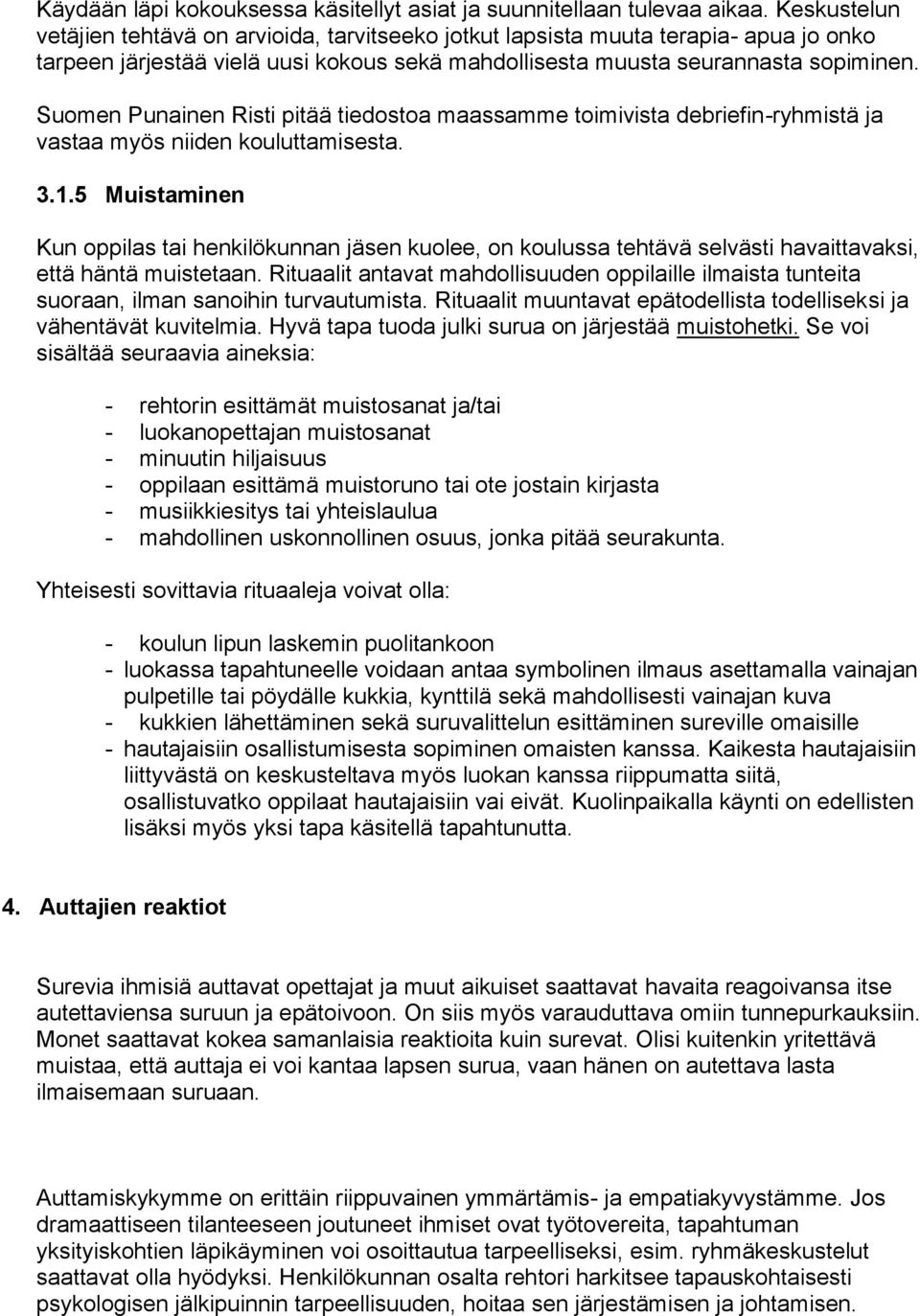 Suomen Punainen Risti pitää tiedostoa maassamme toimivista debriefin-ryhmistä ja vastaa myös niiden kouluttamisesta. 3.1.