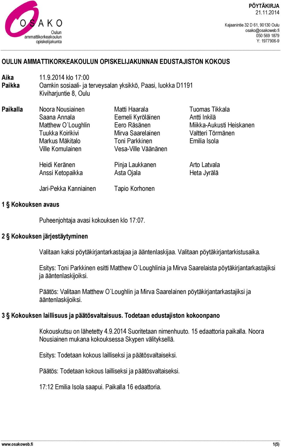 Inkilä Matthew O Loughlin Eero Räsänen Miikka-Aukusti Heiskanen Tuukka Koirikivi Mirva Saarelainen Valtteri Törmänen Markus Mäkitalo Toni Parkkinen Emilia Isola Ville Komulainen Vesa-Ville Väänänen