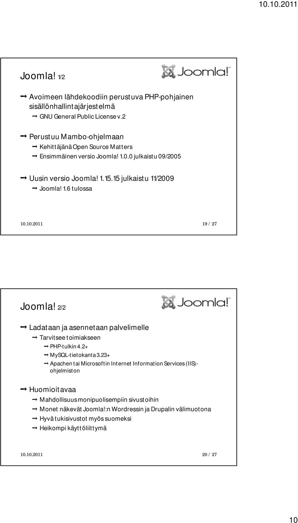 10.2011 19 / 27 Joomla! 2/2 Ladataan ja asennetaan palvelimelle Tarvitsee toimiakseen PHP-tulkin 4.2+ MySQL-tietokanta 3.