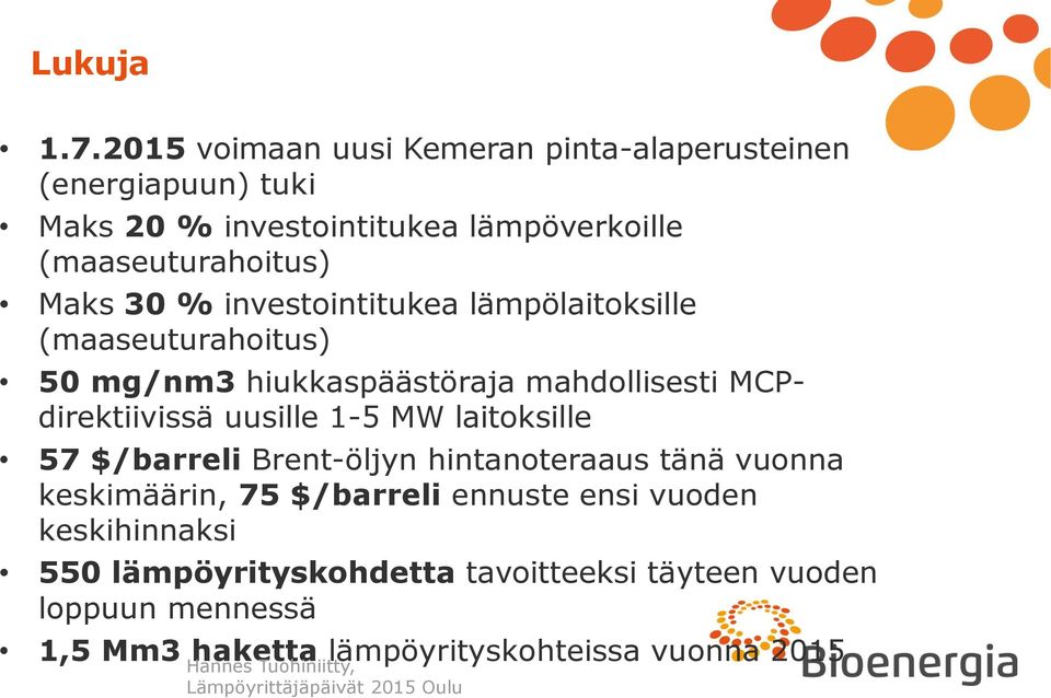 Maks 30 % investointitukea lämpölaitoksille (maaseuturahoitus) 50 mg/nm3 hiukkaspäästöraja mahdollisesti MCPdirektiivissä