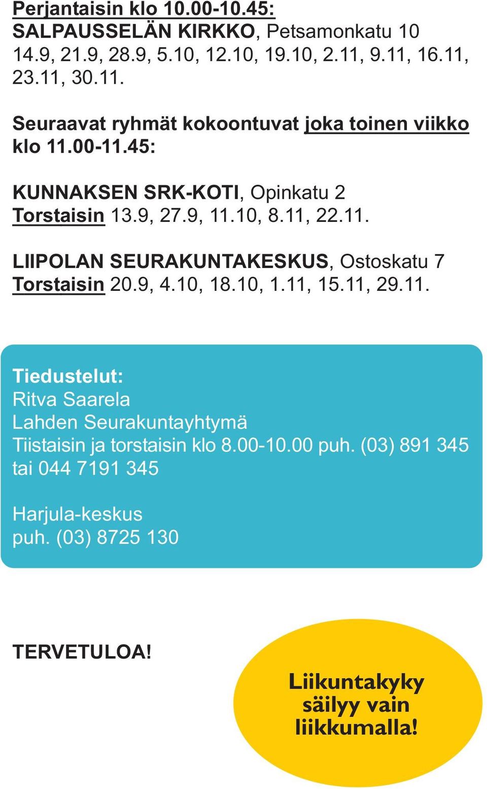 9, 11.10, 8.11, 22.11. LIIPOLAN SEURAKUNTAKESKUS, Ostoskatu 7 Torstaisin 20.9, 4.10, 18.10, 1.11, 15.11, 29.11. Tiedustelut: Ritva Saarela Lahden Seurakuntayhtymä Tiistaisin ja torstaisin klo 8.