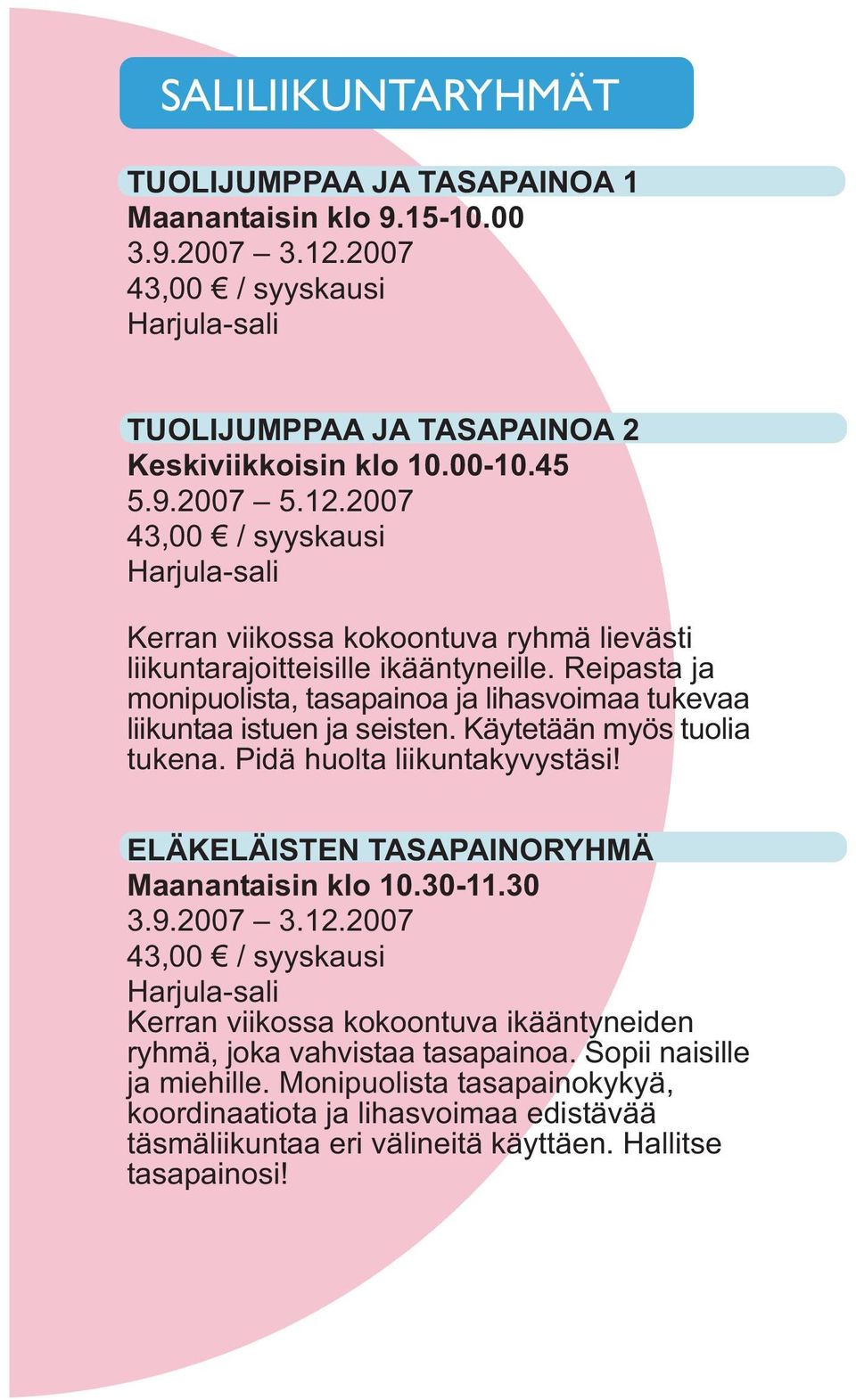 ELÄKELÄISTEN TASAPAINORYHMÄ Maanantaisin klo 10.30-11.30 3.9.2007 3.12.2007 Harjula-sali Kerran viikossa kokoontuva ikääntyneiden ryhmä, joka vahvistaa tasapainoa.