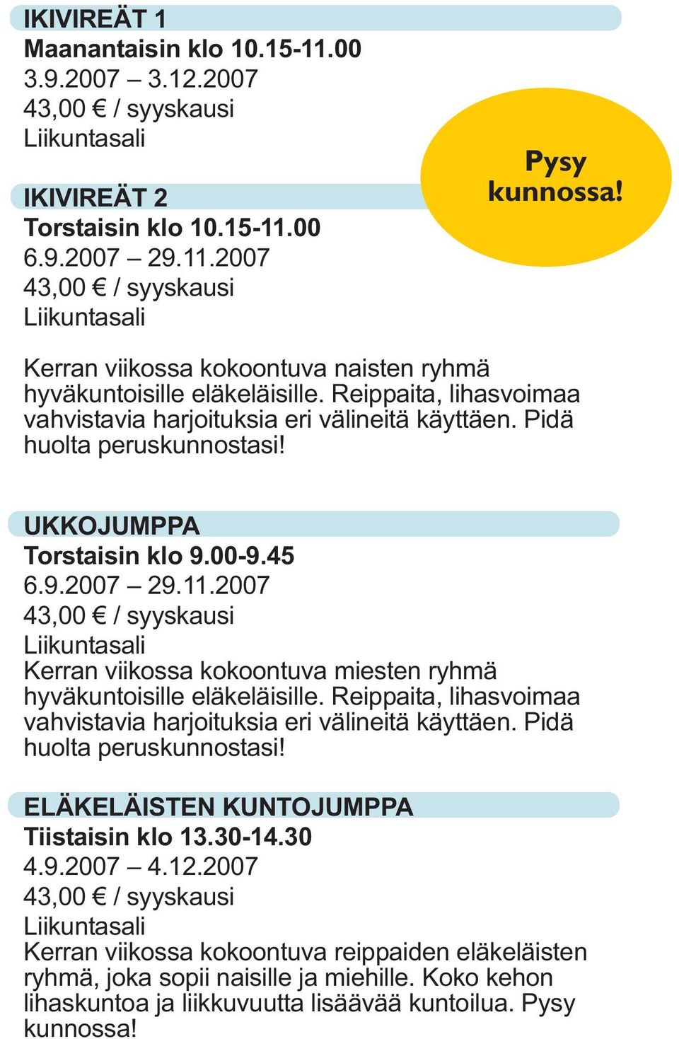 UKKOJUMPPA Torstaisin klo 9.00-9.45 6.9.2007 29.11.2007 Kerran viikossa kokoontuva miesten ryhmä hyväkuntoisille eläkeläisille.