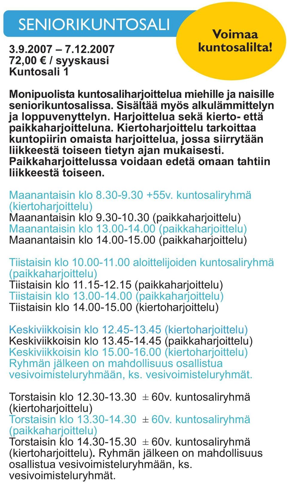 Kiertoharjoittelu tarkoittaa kuntopiirin omaista harjoittelua, jossa siirrytään liikkeestä toiseen tietyn ajan mukaisesti. Paikkaharjoittelussa voidaan edetä omaan tahtiin liikkeestä toiseen.