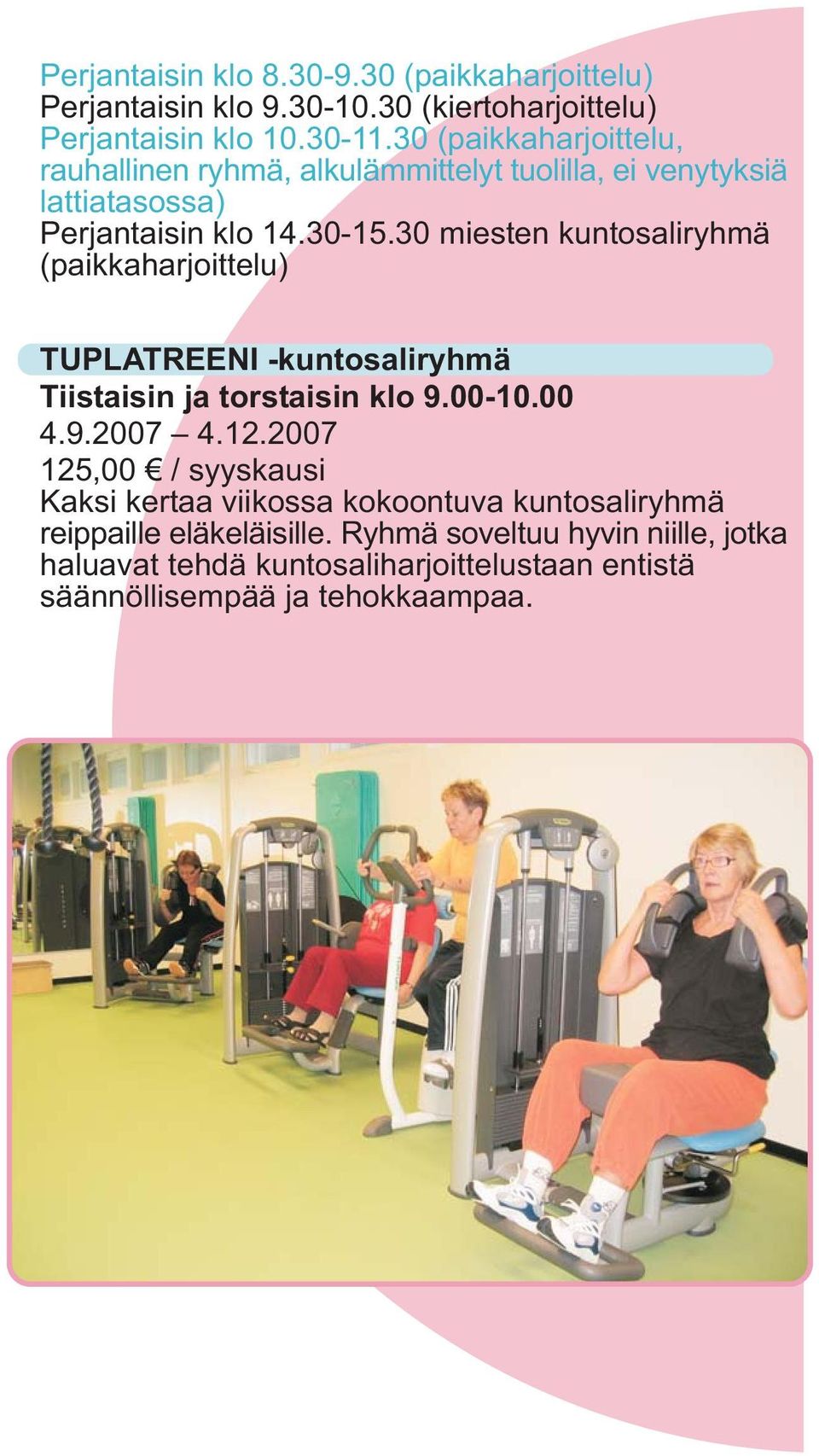 30 miesten kuntosaliryhmä (paikkaharjoittelu) TUPLATREENI -kuntosaliryhmä Tiistaisin ja torstaisin klo 9.00-10.00 4.9.2007 4.12.