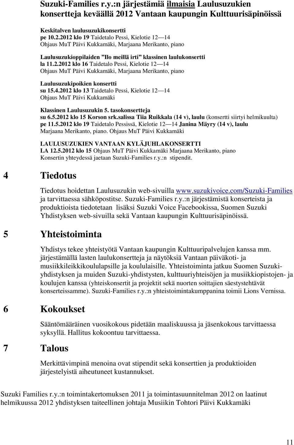 2.2012 klo 16 Taidetalo Pessi, Kielotie 12 14 Ohjaus MuT Päivi Kukkamäki, Marjaana Merikanto, piano Laulusuzukipoikien konsertti su 15.4.2012 klo 13 Taidetalo Pessi, Kielotie 12 14 Ohjaus MuT Päivi Kukkamäki Klassinen Laulusuzukin 5.