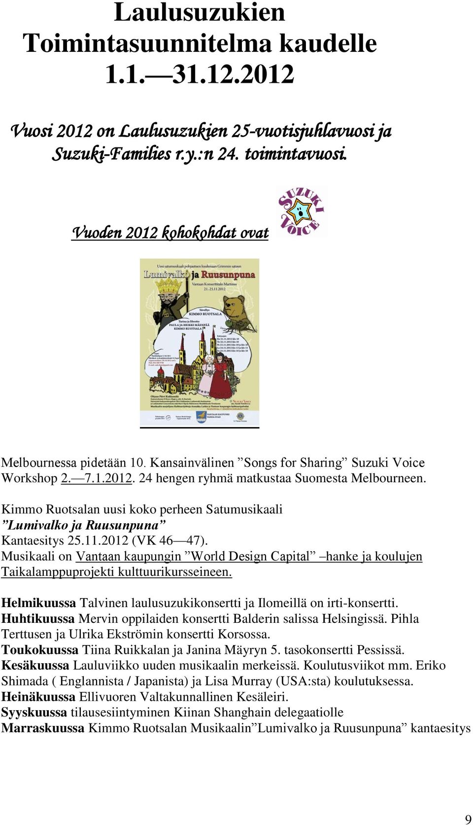 Kimmo Ruotsalan uusi koko perheen Satumusikaali Lumivalko ja Ruusunpuna Kantaesitys 25.11.2012 (VK 46 47).