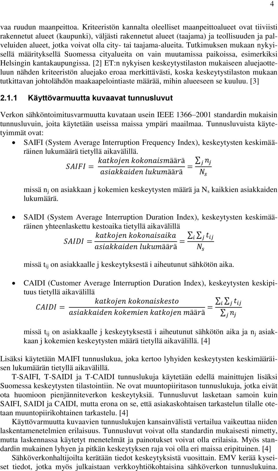 taajama-alueita. Tutkimuksen mukaan nykyisellä määrityksellä Suomessa cityalueita on vain muutamissa paikoissa, esimerkiksi Helsingin kantakaupungissa.