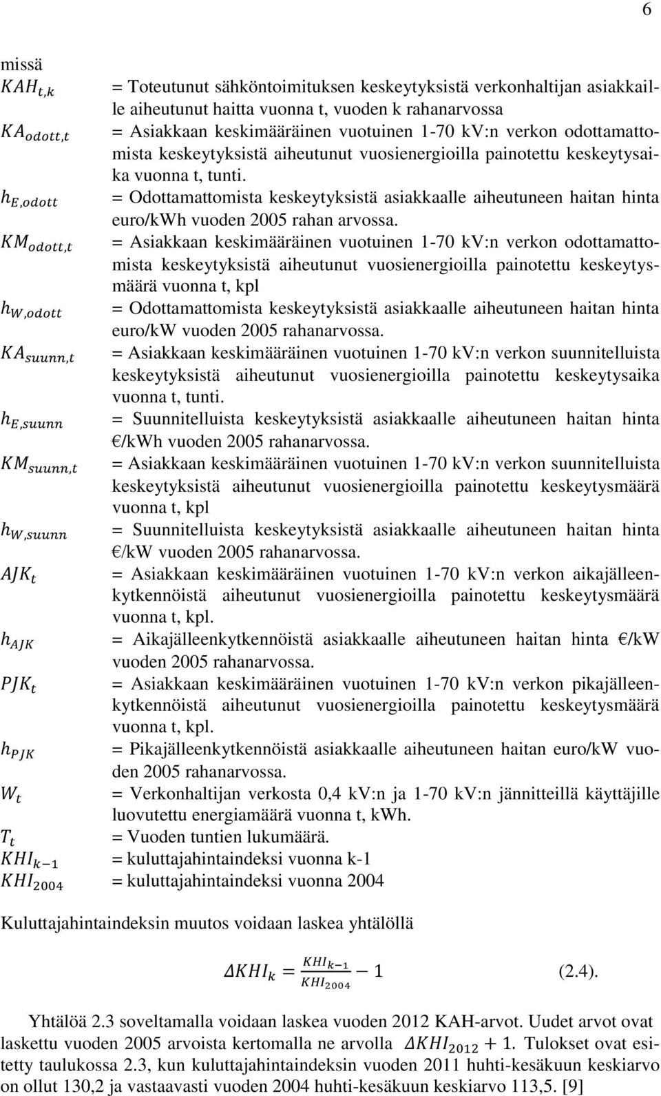 = Odottamattomista keskeytyksistä asiakkaalle aiheutuneen haitan hinta euro/kwh vuoden 25 rahan arvossa.