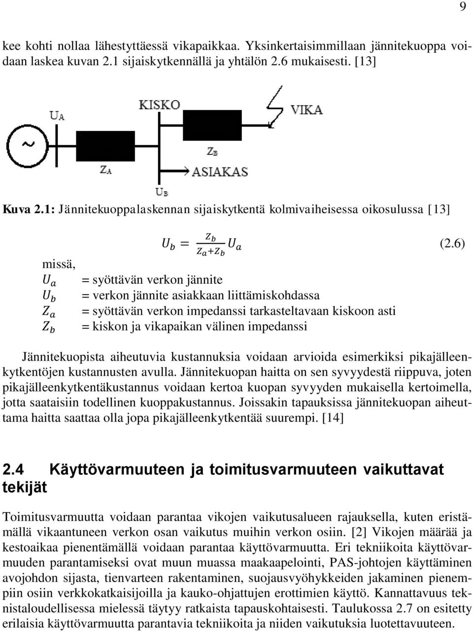 kiskoon asti = kiskon ja vikapaikan välinen impedanssi (2.6) Jännitekuopista aiheutuvia kustannuksia voidaan arvioida esimerkiksi pikajälleenkytkentöjen kustannusten avulla.