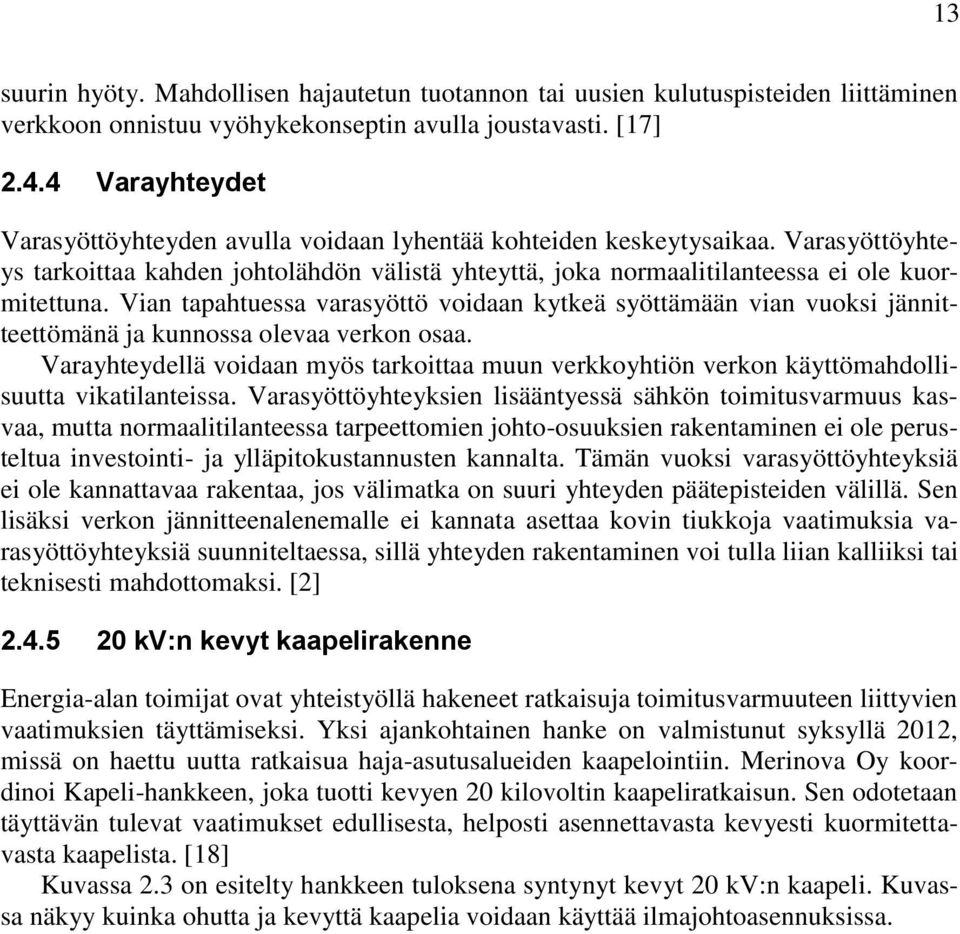 Vian tapahtuessa varasyöttö voidaan kytkeä syöttämään vian vuoksi jännitteettömänä ja kunnossa olevaa verkon osaa.