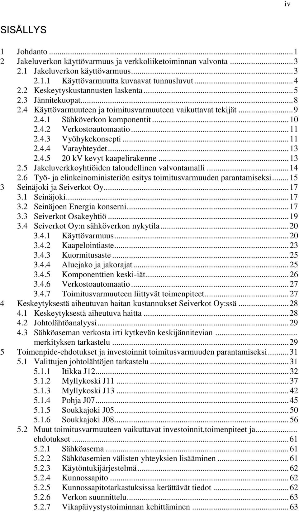 .. 11 2.4.4 Varayhteydet... 13 2.4.5 2 kv kevyt kaapelirakenne... 13 2.5 Jakeluverkkoyhtiöiden taloudellinen valvontamalli... 14 2.