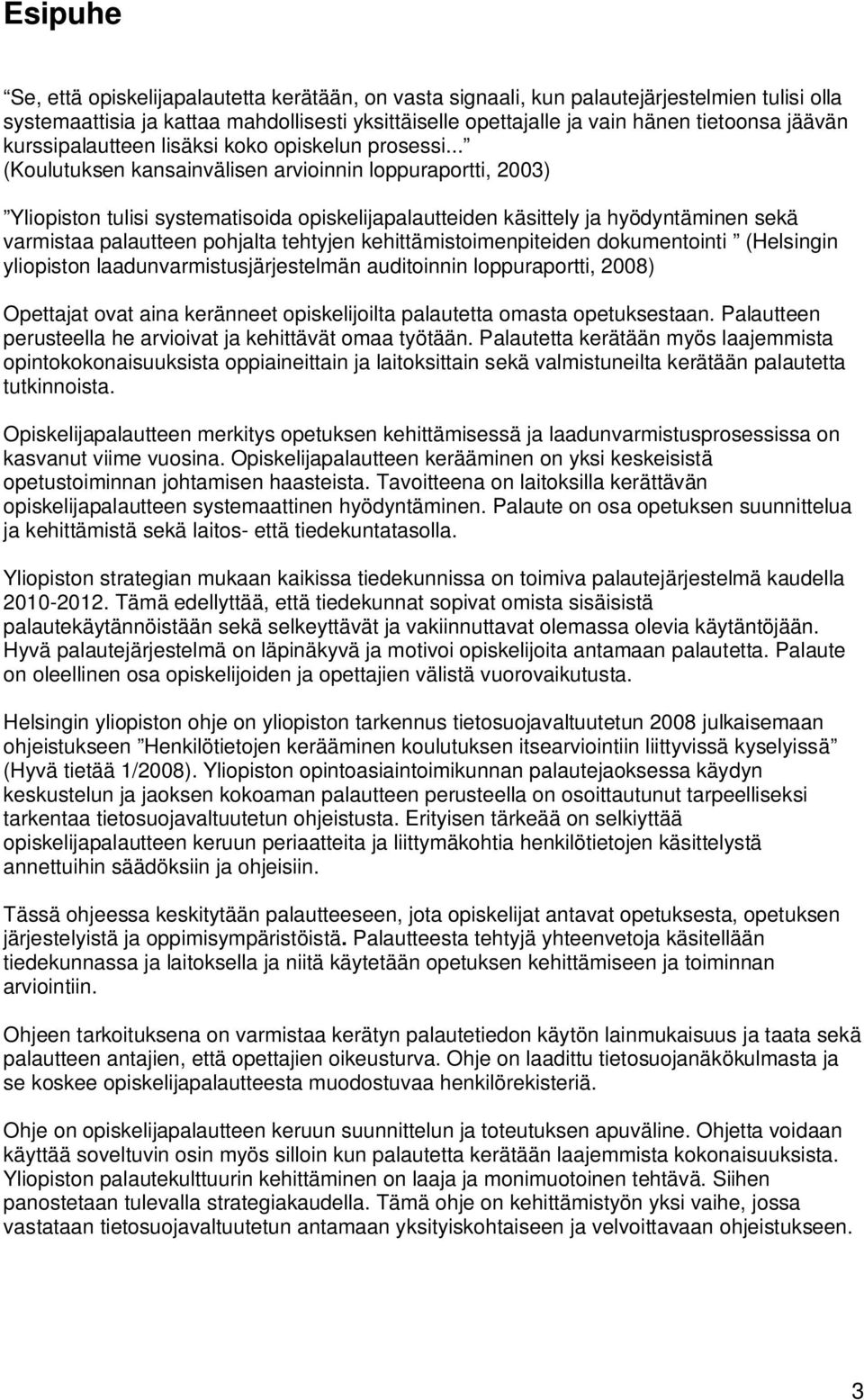 .. (Koulutuksen kansainvälisen arvioinnin loppuraportti, 2003) Yliopiston tulisi systematisoida opiskelijapalautteiden käsittely ja hyödyntäminen sekä varmistaa palautteen pohjalta tehtyjen