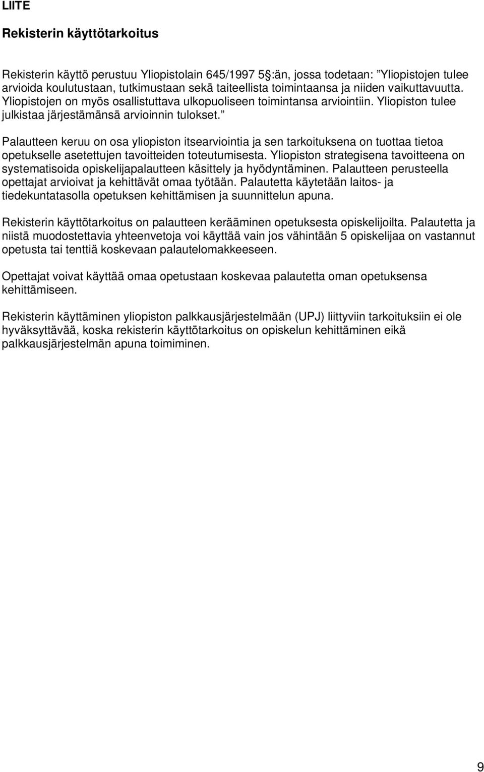 Palautteen keruu on osa yliopiston itsearviointia ja sen tarkoituksena on tuottaa tietoa opetukselle asetettujen tavoitteiden toteutumisesta.