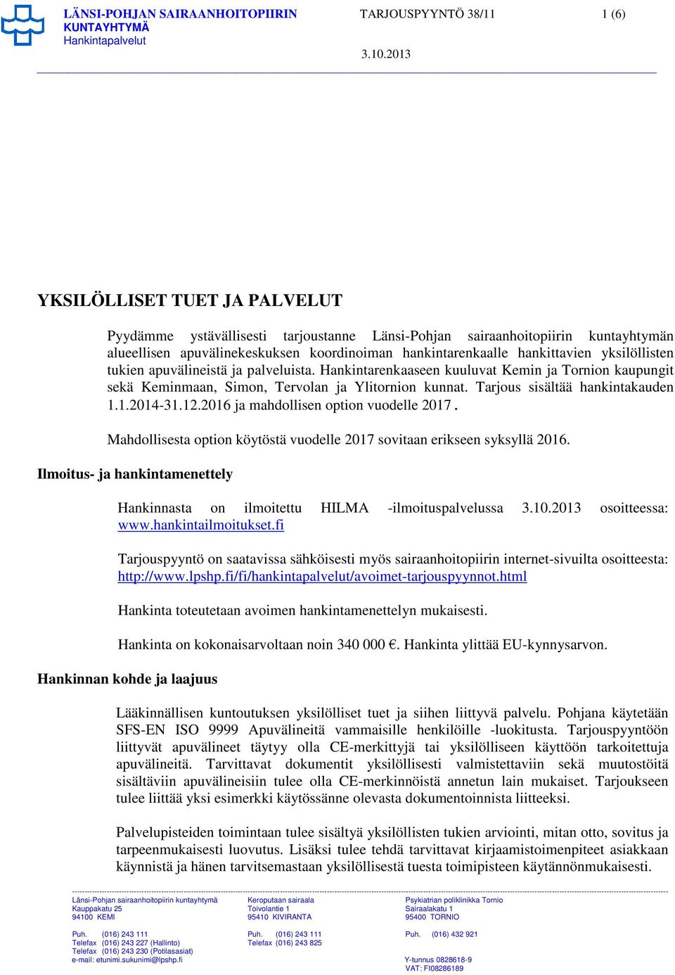 Hankintarenkaaseen kuuluvat Kemin ja Tornion kaupungit sekä Keminmaan, Simon, Tervolan ja Ylitornion kunnat. Tarjous sisältää hankintakauden 1.1.2014-31.12.2016 ja mahdollisen option vuodelle 2017.