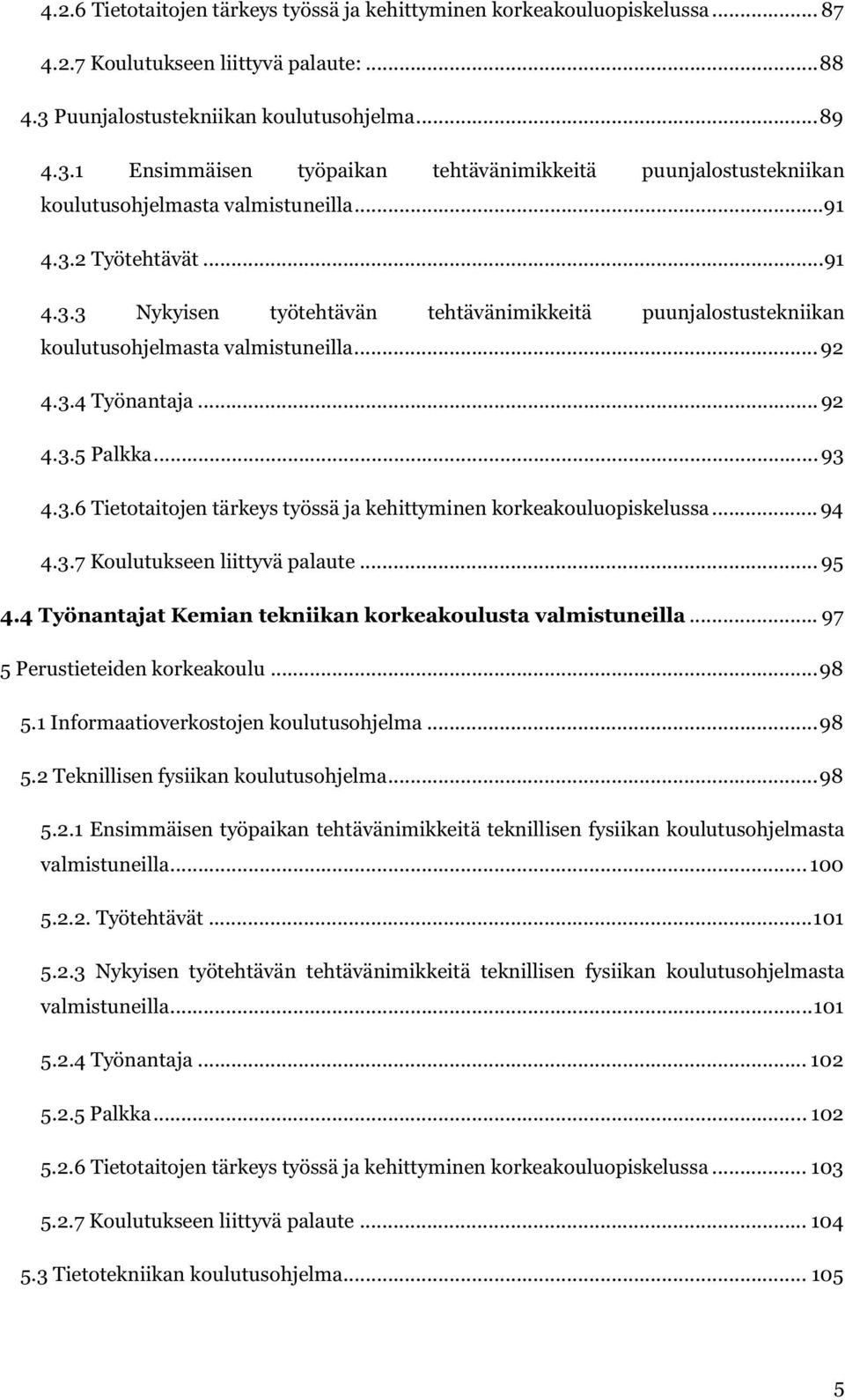 ..92 4.3.4 Työnantaja...92 4.3.5 Palkka... 93 4.3.6 Tietotaitojen tärkeys työssä ja kehittyminen korkeakouluopiskelussa... 94 4.3.7 Koulutukseen liittyvä palaute... 95 4.
