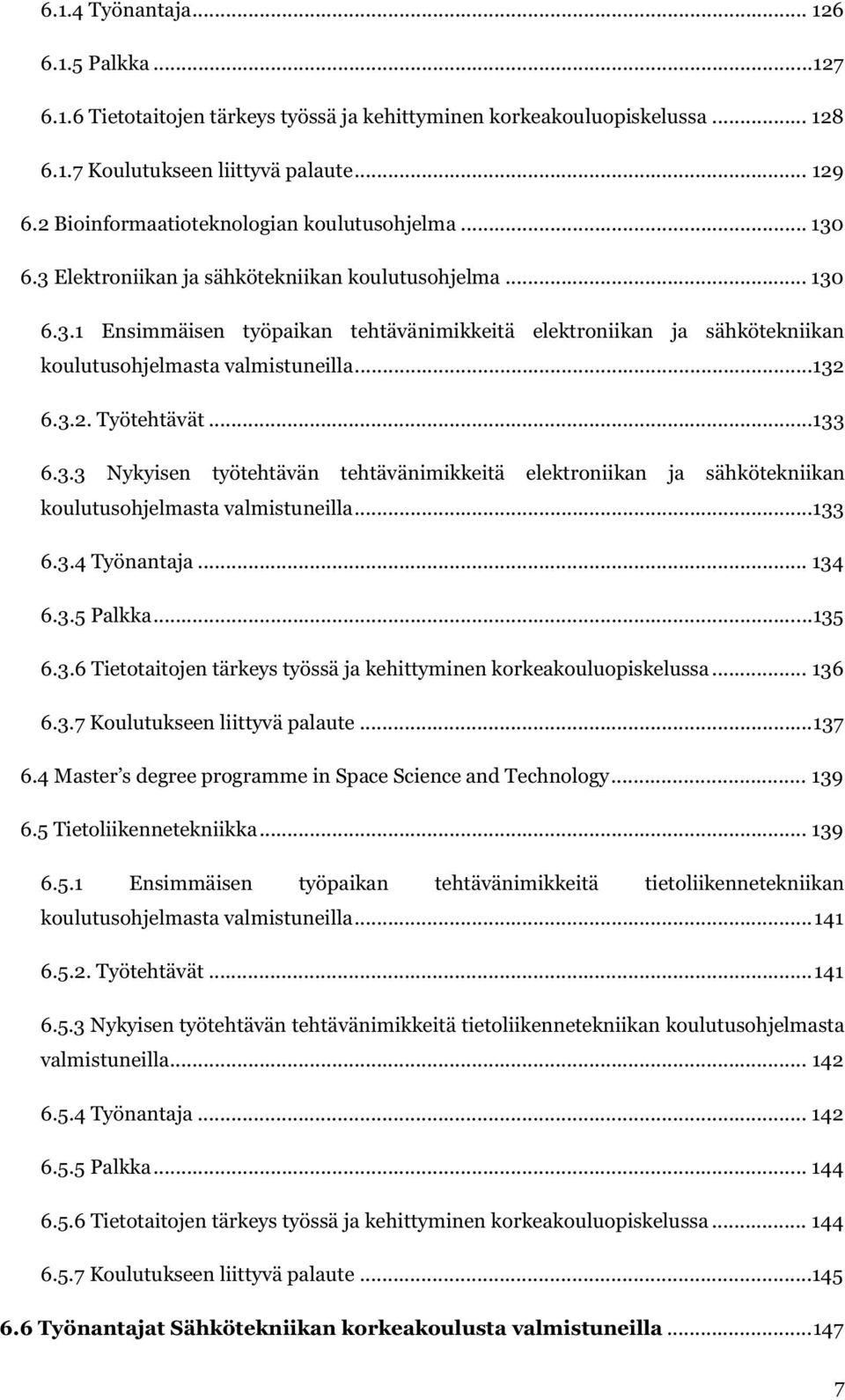 ..132 6.3.2. Työtehtävät...133 6.3.3 Nykyisen työtehtävän tehtävänimikkeitä elektroniikan ja sähkötekniikan koulutusohjelmasta valmistuneilla...133 6.3.4 Työnantaja... 134 6.3.5 Palkka...135 6.3.6 Tietotaitojen tärkeys työssä ja kehittyminen korkeakouluopiskelussa.